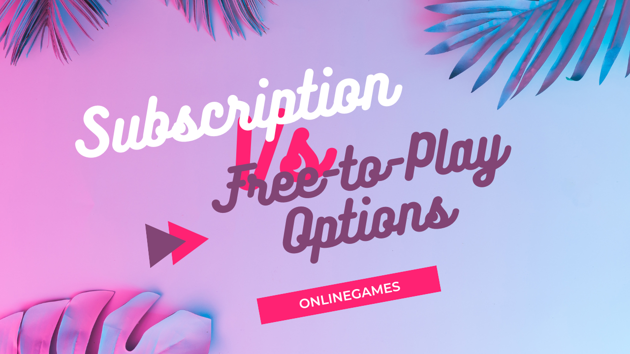 Subscription vs. Free-to-Play Options: Making the Right Choice