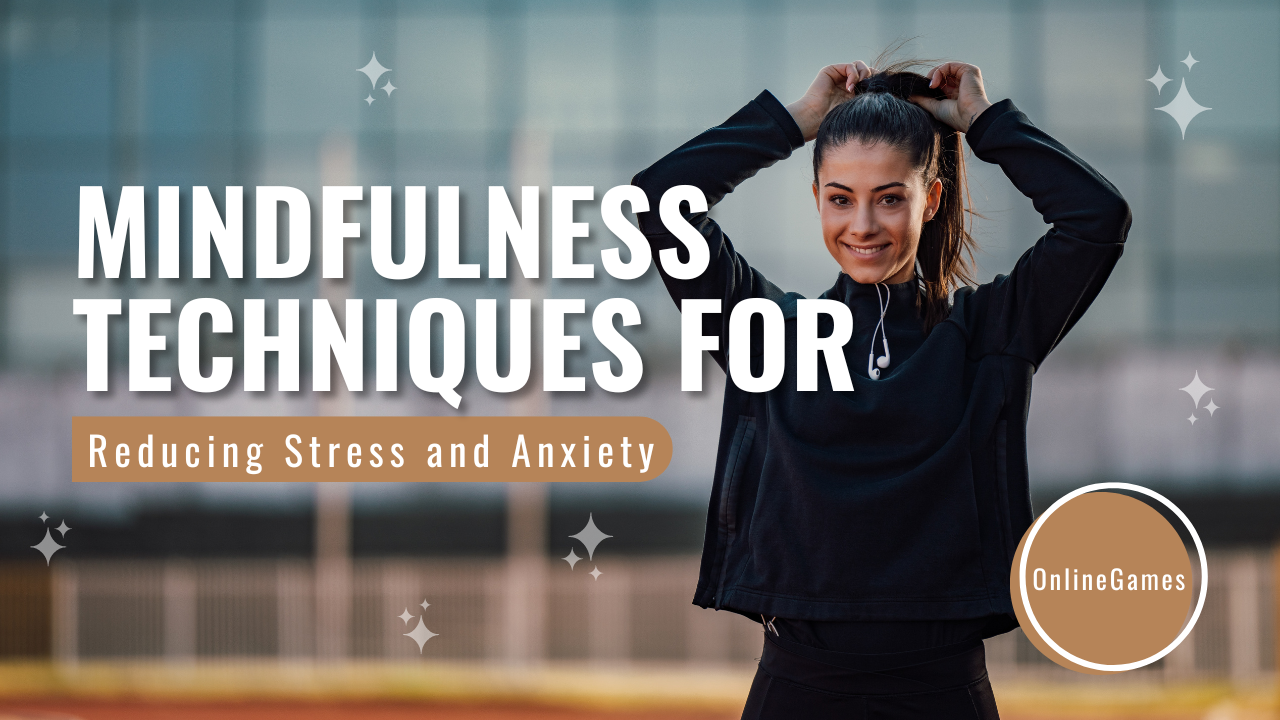 Mindfulness Techniques for Reducing Stress and Anxiety