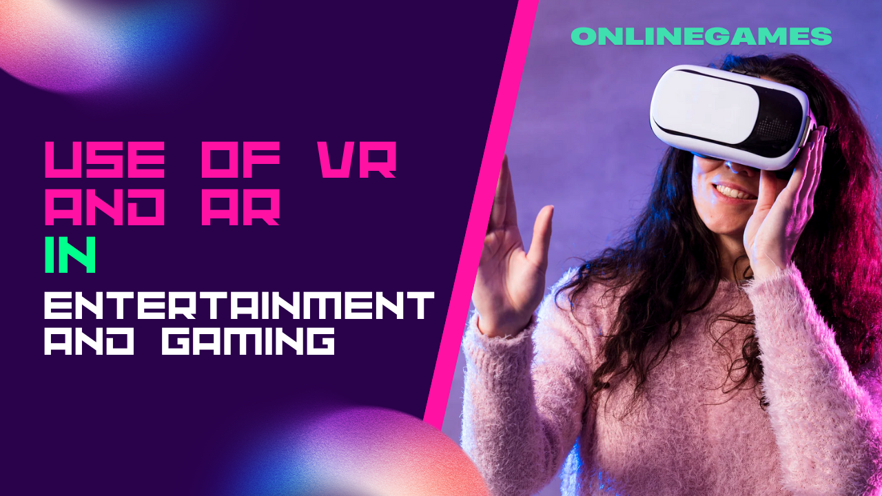 The Use of VR and AR in Entertainment and Gaming