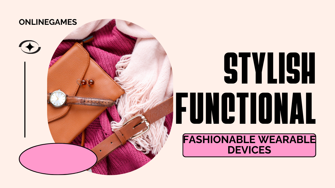 Stylish and Functional: Fashionable Wearable Devices