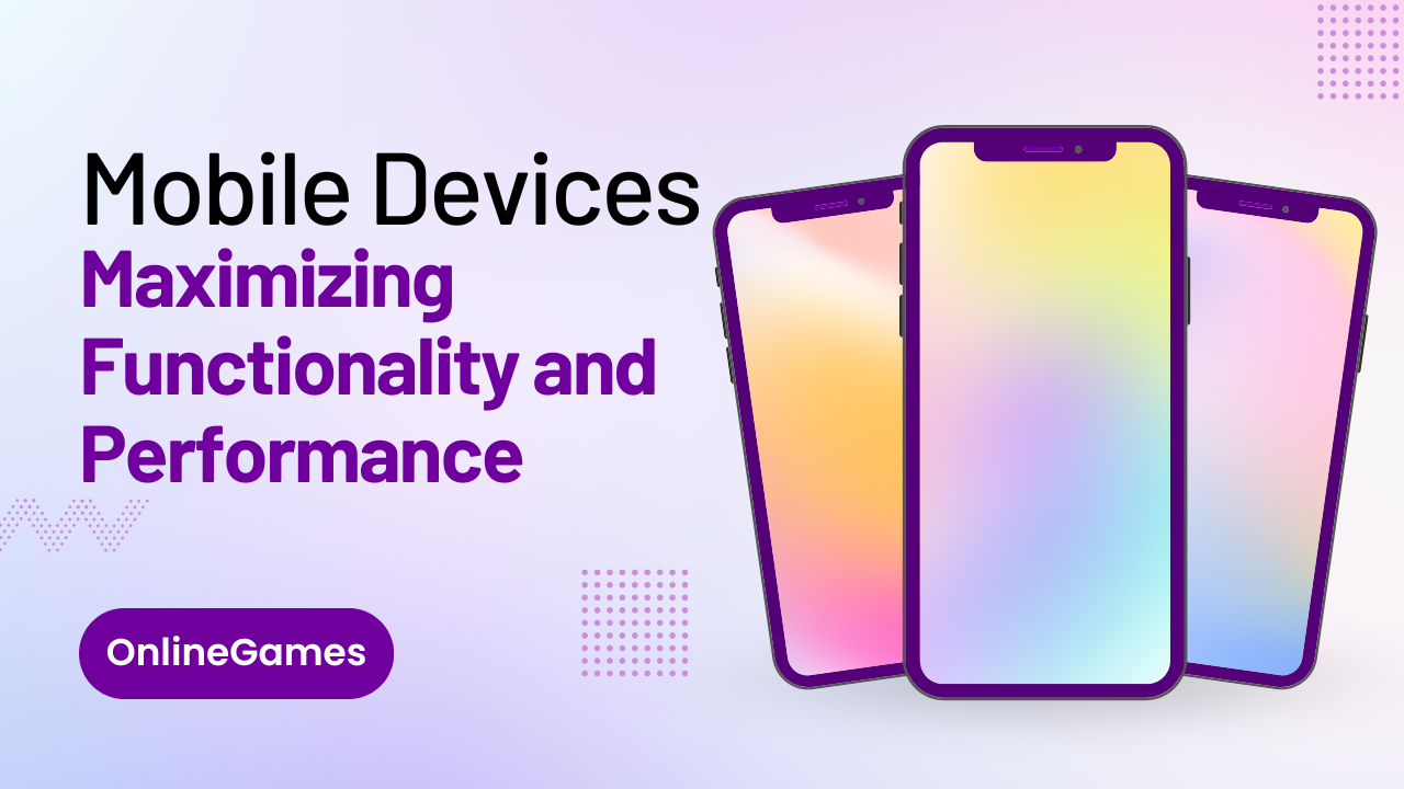 Comprehensive Guide to Mobile Devices: Maximizing Functionality and Performance