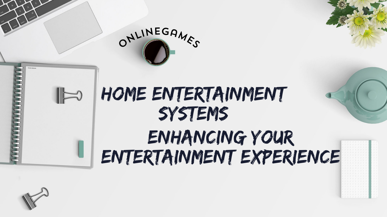 Home Entertainment Systems: Enhancing Your Entertainment Experience