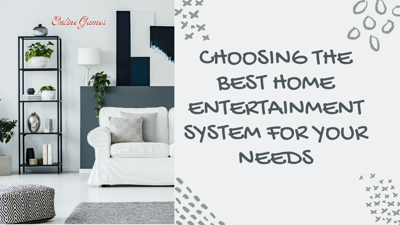 Choosing the Best Home Entertainment System for Your Needs