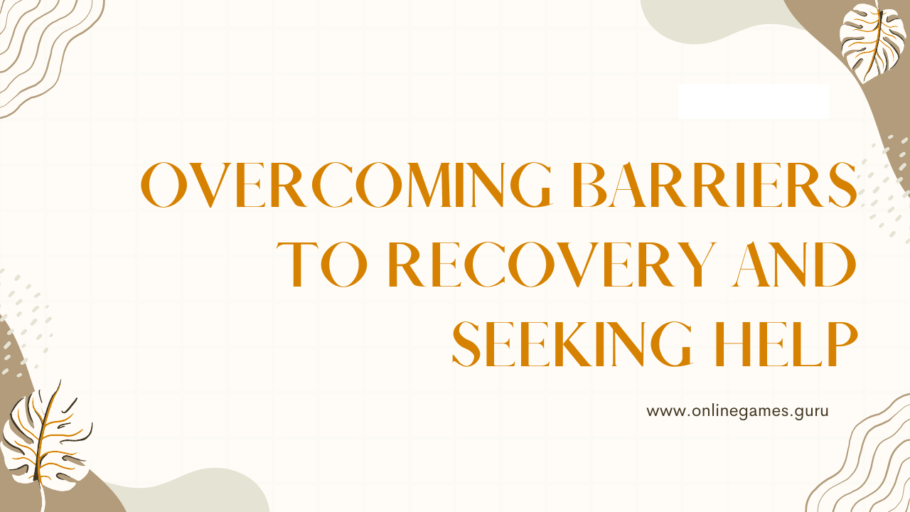 Overcoming Barriers to Recovery and Seeking Help