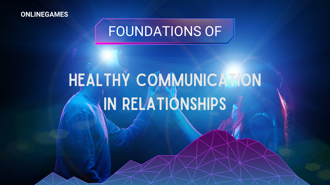 The Foundations of Healthy Communication in Relationships