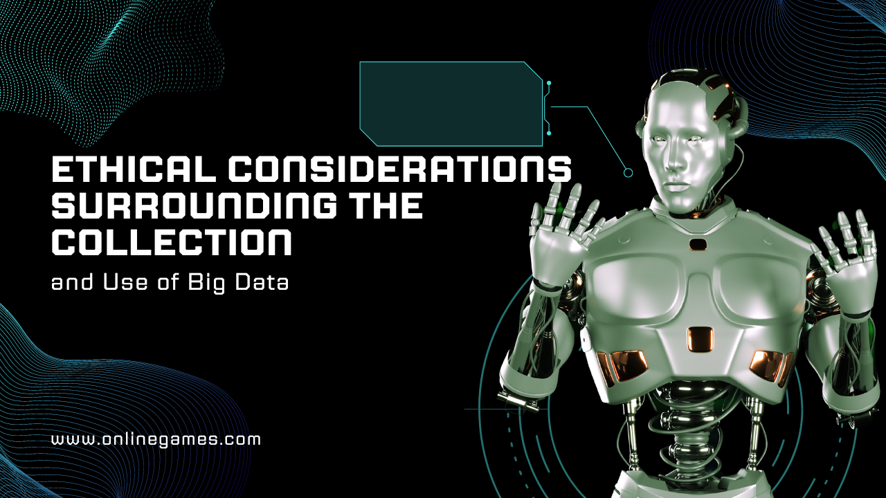 The Ethical Considerations Surrounding the Collection and Use of Big Data