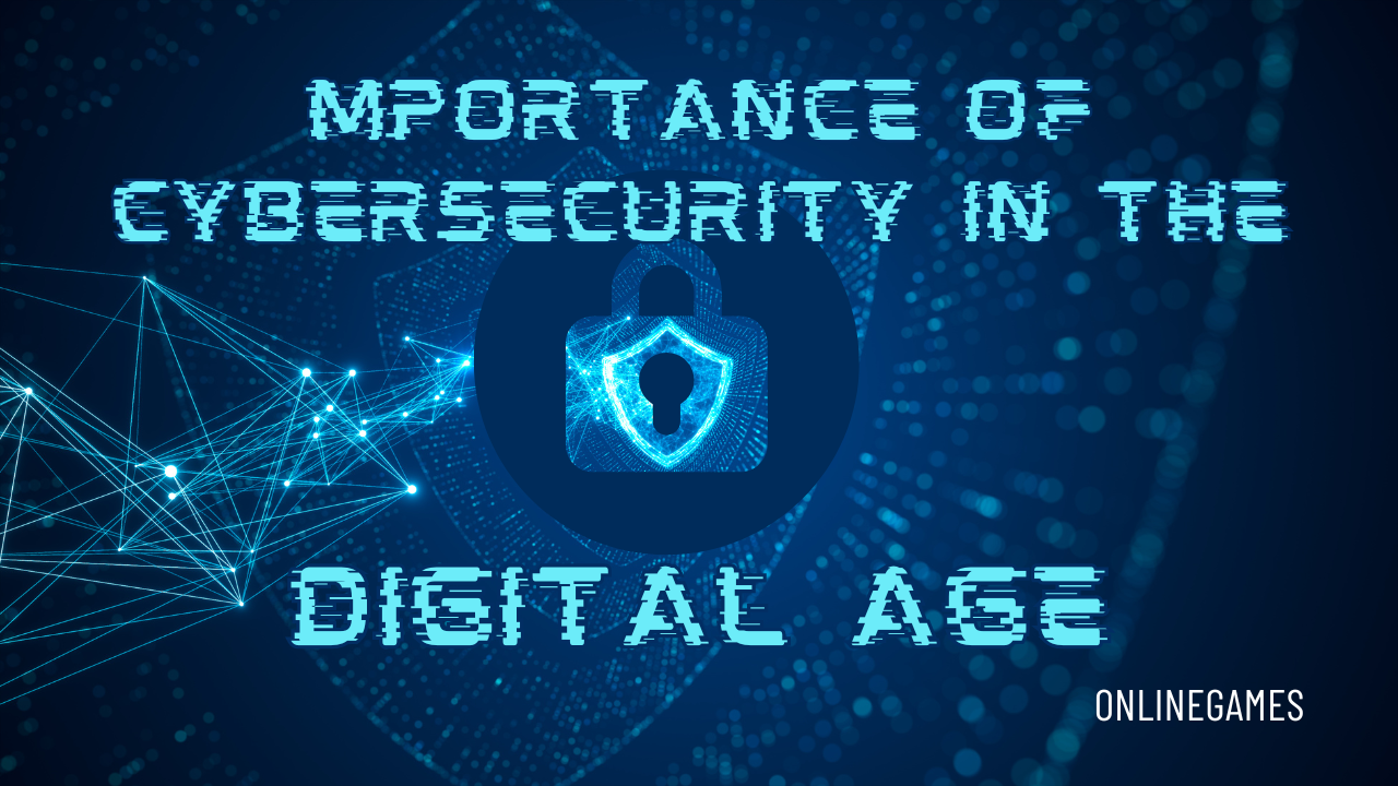 The Importance of Cybersecurity in the Digital Age