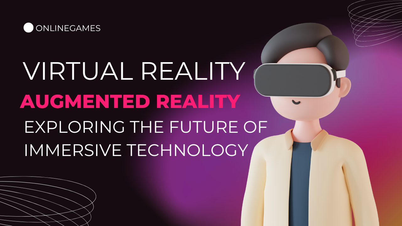 Virtual Reality and Augmented Reality: Exploring the Future of Immersive Technology