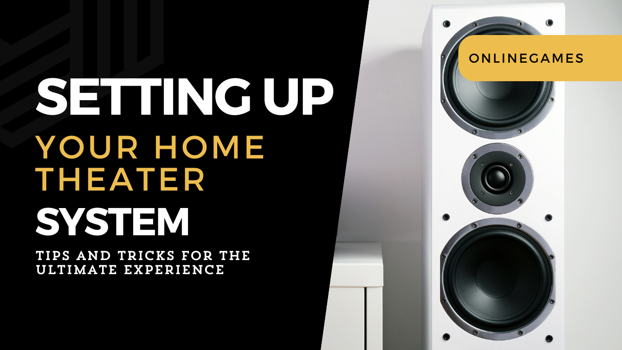 Setting Up Your Home Theater System: Tips and Tricks for the Ultimate Experience