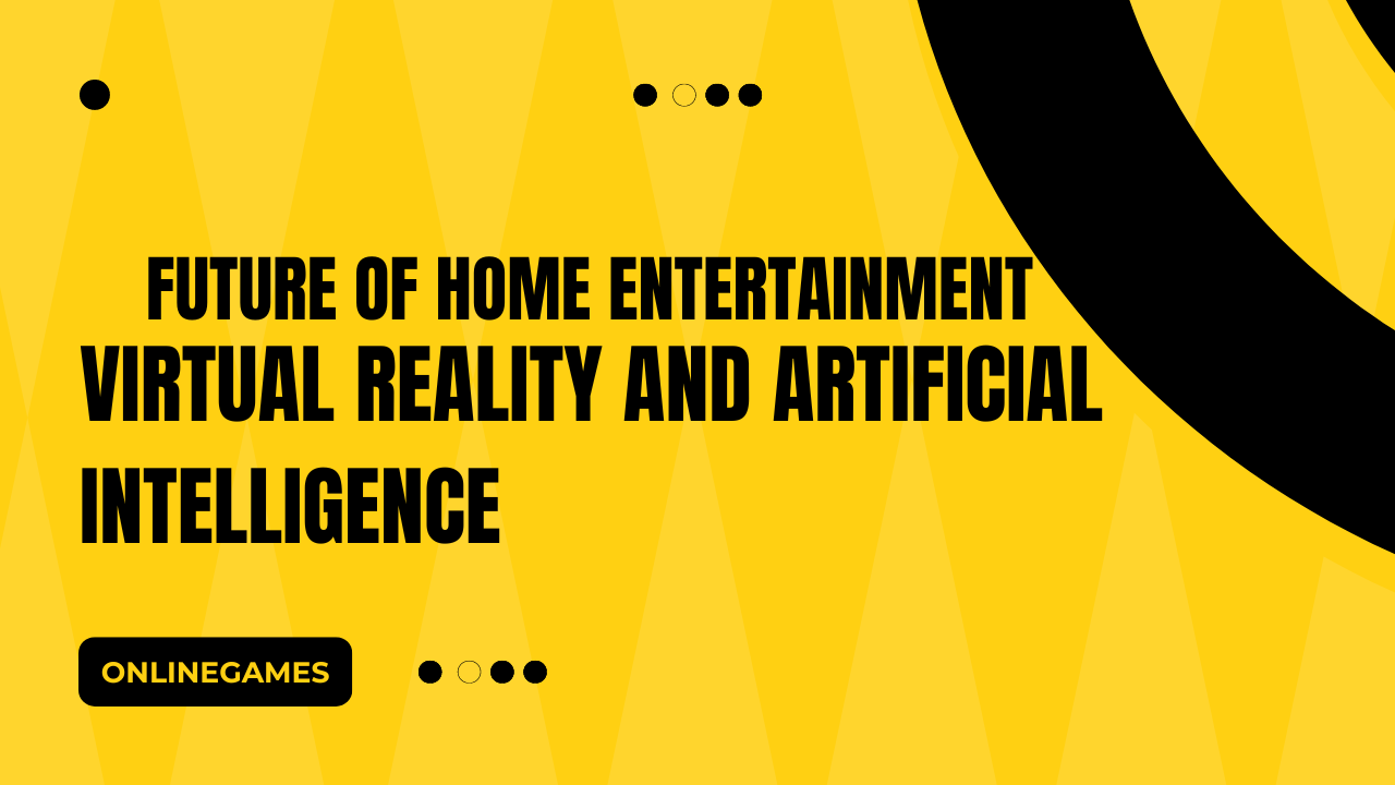 The Future of Home Entertainment: Virtual Reality and Artificial Intelligence