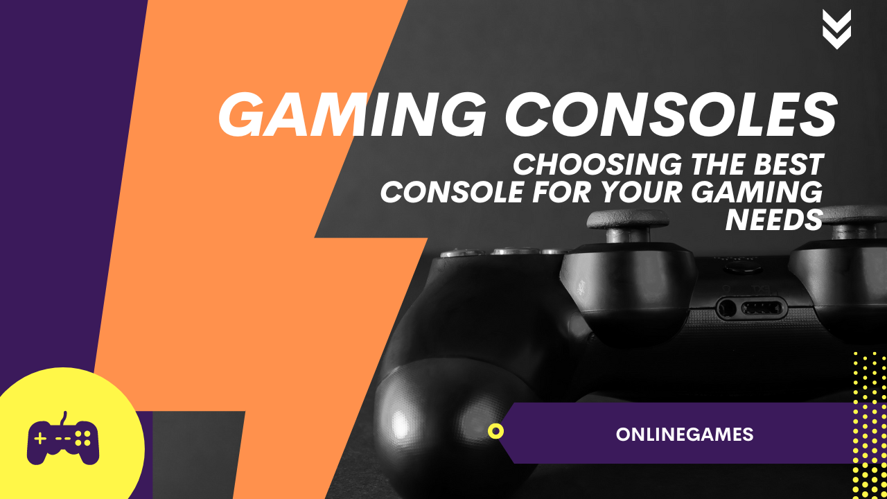 Comprehensive Guide to Gaming Consoles: Choosing the Best Console for Your Gaming Needs