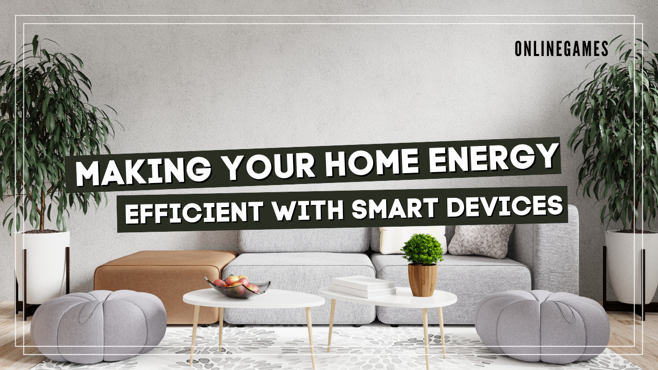 Making Your Home Energy Efficient with Smart Devices