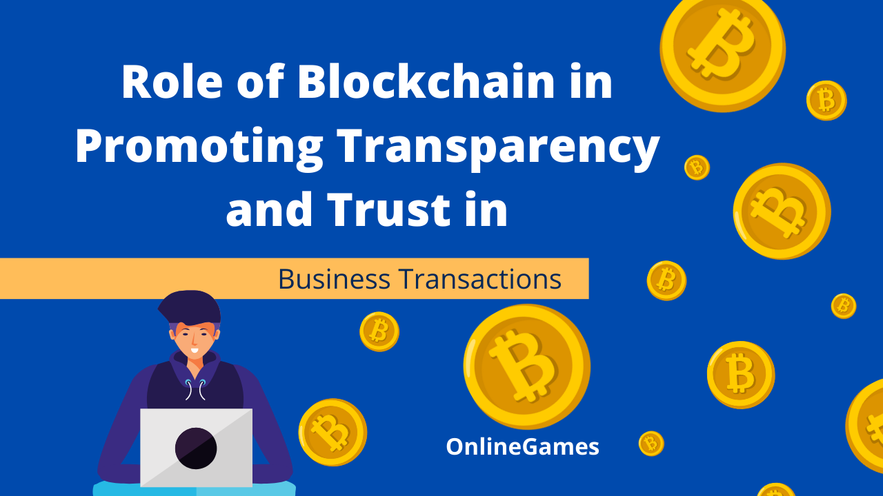 Role of Blockchain in Promoting Transparency and Trust in Business Transactions