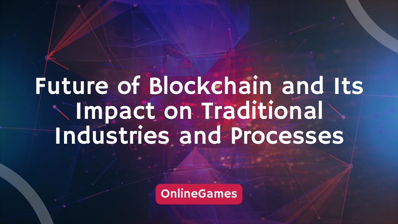 The Future of Blockchain and Its Impact on Traditional Industries and Processes