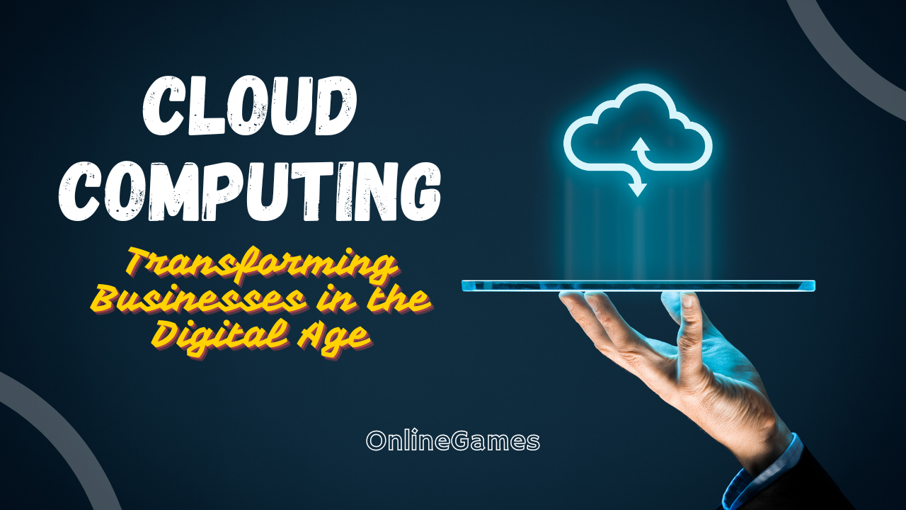 Cloud Computing: Transforming Businesses in the Digital Age