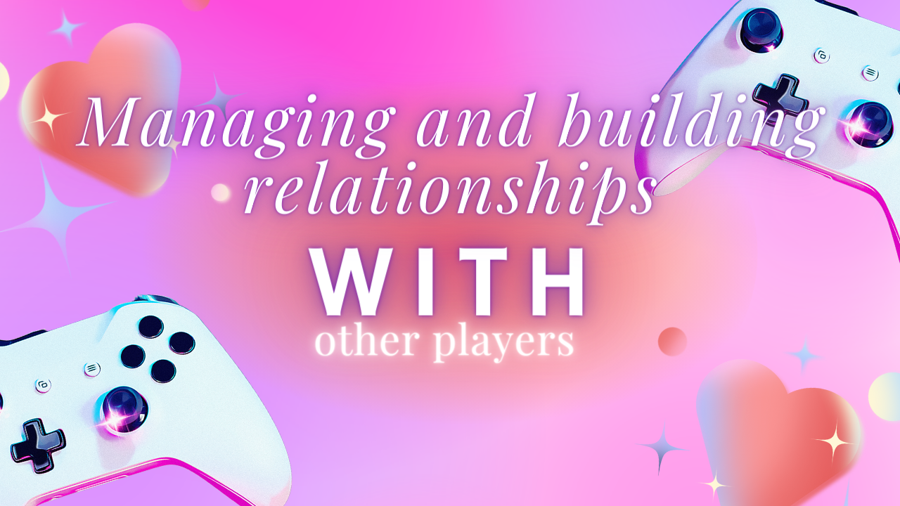 Managing and building relationships with other players