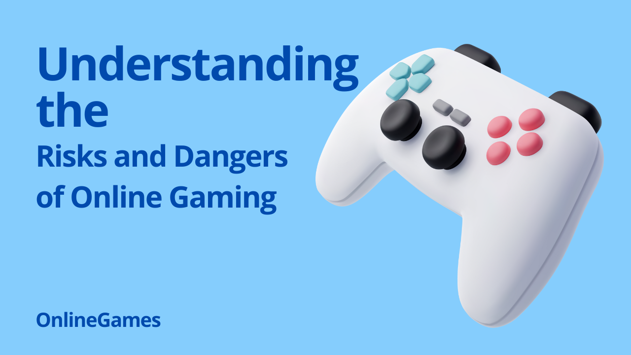 Understanding the Risks and Dangers of Online Gaming