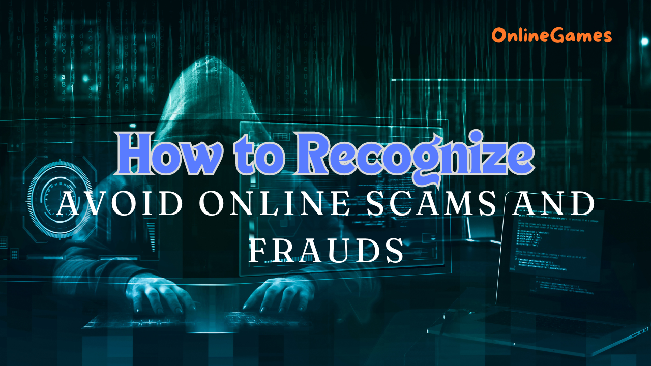 How to Recognize and Avoid Online Scams and Frauds