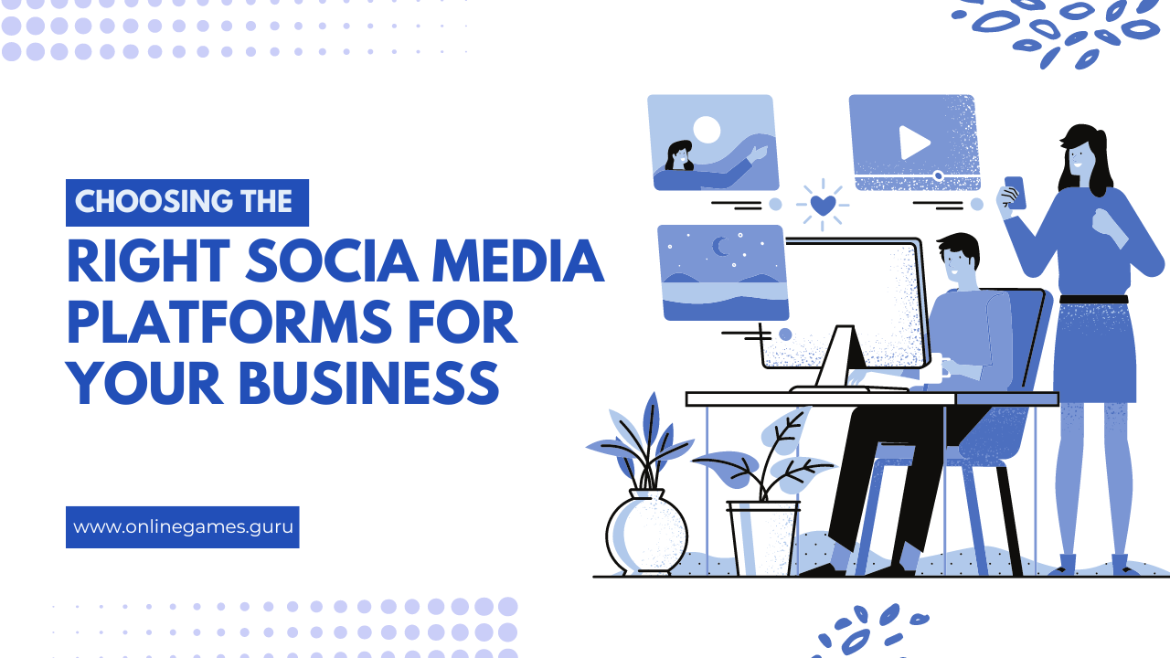 Choosing the Right Social Media Platforms for Your Business